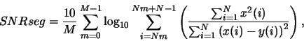 \begin{displaymath}SNRseg=\frac{10}{M}\sum_{m=0}^{M-1}\log_{10}\sum_{i=Nm}^{Nm+N...
...^{N} x^2(i)}{\sum_{i=1}^{N} \left(x(i)-y(i)\right)^2} \right), \end{displaymath}