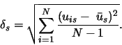 \begin{displaymath}
\delta_s = \sqrt{\displaystyle \sum_{i=1}^{N} {\frac{(u_{is} -
\ \bar{u}_s)^2}{N-1}}}. \end{displaymath}