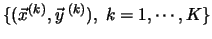 $\{ ( \vec{x}^{(k)}, \vec{y}^{\;(k)}), \; k = 1,\cdots,K \} $