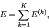 \begin{displaymath}
E=\sum_{k=1}^K E^{(k)},
\end{displaymath}