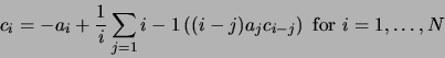 \begin{displaymath}
c_{i} = -a_{i} + \frac{1}{i} \sum_{j=1}{i-1} \left( (i-j) a_{j}
c_{i-j} \right) \mbox{ for } i=1,\ldots,N
\end{displaymath}