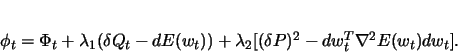 \begin{displaymath}
\phi _t =\Phi _t + \lambda _1 (\delta Q_t -dE(w_t)) +\lambda _2 [(\delta P)^2 -dw_t^T \nabla ^2 E(w_t) dw_t].
\end{displaymath}